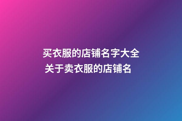 买衣服的店铺名字大全 关于卖衣服的店铺名-第1张-店铺起名-玄机派